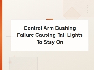 Diagnosing Control Arm Bushing Failure Linked to Tail Lights Staying on