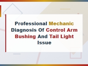 Professional Control Arm Bushing and Tail Light Diagnosis Methods
