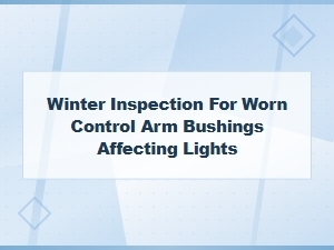 Winter Control Arm Bushing Inspection and Its Impact on Headlight Alignment