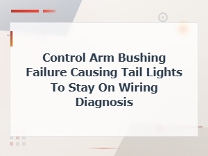 Control Arm Bushing Failure Causing Tail Lights to Stay on Wiring Diagnosis