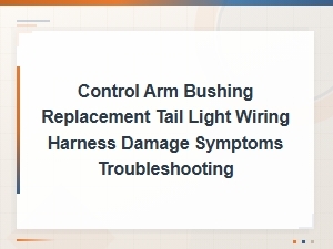 Tail Light Wiring Harness Damage Symptoms and Troubleshooting Guide