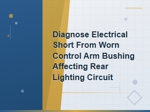 Diagnosing Electrical Shorts From Worn Control Arm Bushing in Rear Lighting Circuit