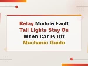 Relay Module Fault: Fix Tail Lights Staying on When Car Is Off