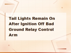 Tail Lights Stay on After Ignition Off: Bad Ground and Relay Fixes